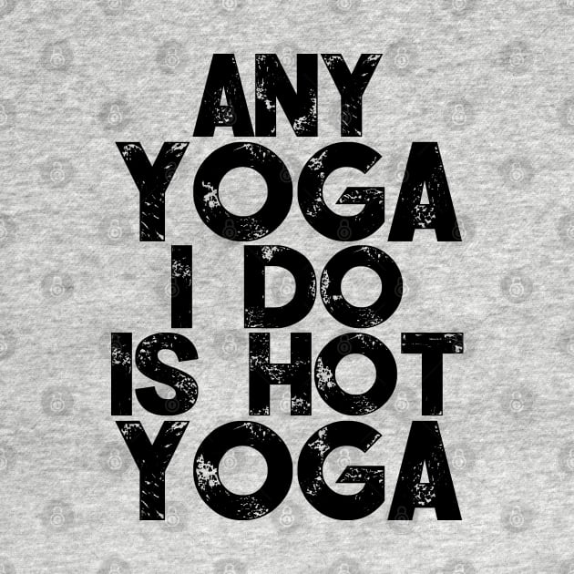 Any Yoga I Do Is Hot Yoga by PeakedNThe90s